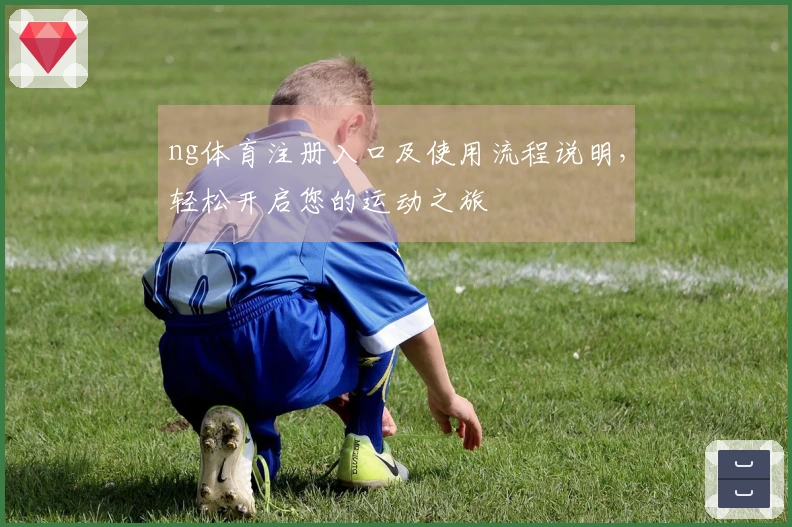 ng体育注册入口及使用流程说明，轻松开启您的运动之旅