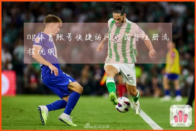 ng体育账号快捷访问方式与注册流程说明